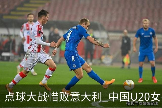 点球大战惜败意大利 中国U20女足无缘世界杯八强